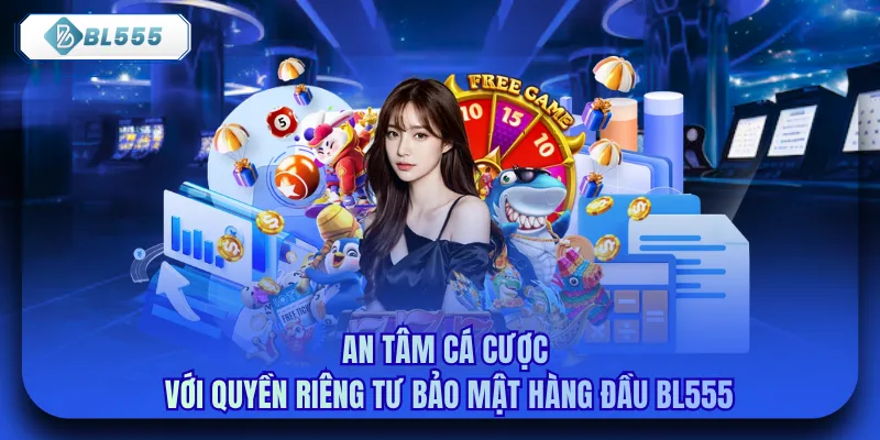 An Tâm Cá Cược Với Quyền Riêng Tư Bảo Mật Hàng Đầu Bl555