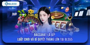 Baccarat Là Gì? Luật Chơi Và Bí Quyết Thắng Lớn Tại Bl555