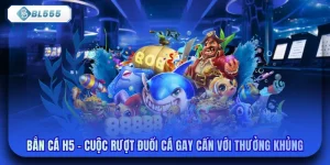 Bắn Cá H5 - Cuộc Rượt Đuổi Cá Gay Cấn Với Thưởng Khủng