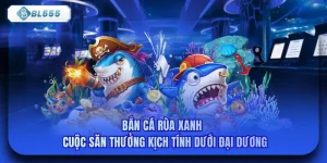 Bắn Cá Rùa Xanh - Cuộc Săn Thưởng Kịch Tính Dưới Đại Dương
