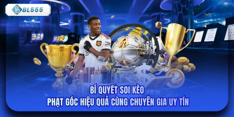 Bí quyết soi kèo phạt góc hiệu quả cùng chuyên gia uy tín