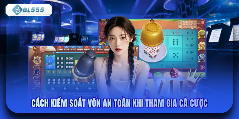 Cách kiểm soát vốn an toàn khi tham gia cá cược