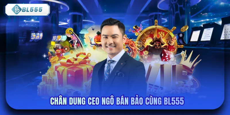Chân dung CEO Ngô Bán Bảo cùng bl555
