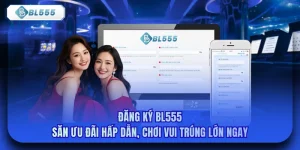 Đăng Ký Bl555 - Săn Ưu Đãi Hấp Dẫn, Chơi Vui Trúng Lớn Ngay