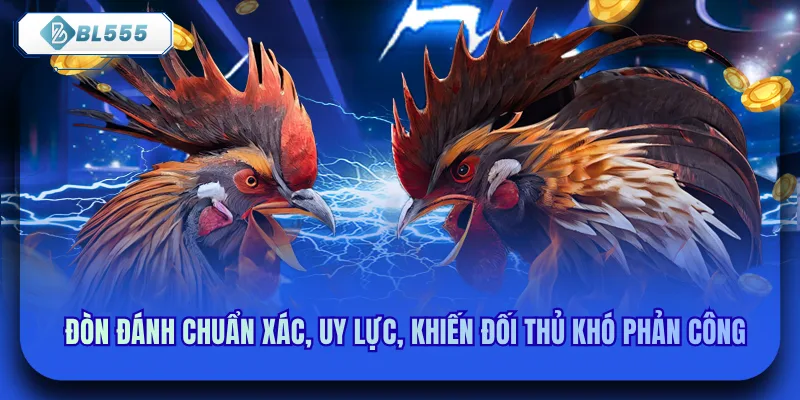 Đòn đánh chuẩn xác, uy lực, khiến đối thủ khó phản công