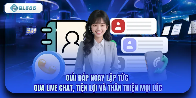 Giải đáp ngay lập tức qua Live Chat, tiện lợi và thân thiện mọi lúc