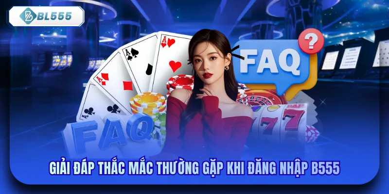 Giải đáp thắc mắc thường gặp khi đăng nhập b555