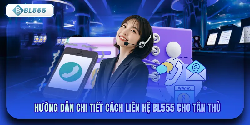 Hướng dẫn chi tiết cách liên hệ bl555 cho tân thủ