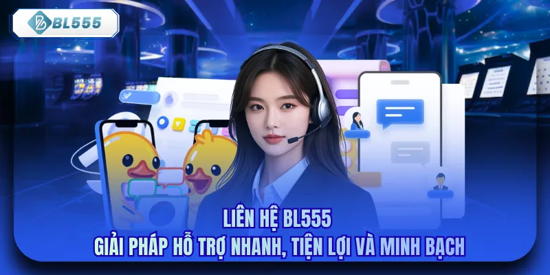 Liên Hệ Bl555 - Giải Pháp Hỗ Trợ Nhanh, Tiện Lợi Và Minh Bạch