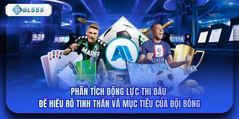 Phân tích động lực thi đấu để hiểu rõ tinh thần và mục tiêu của đội bóng