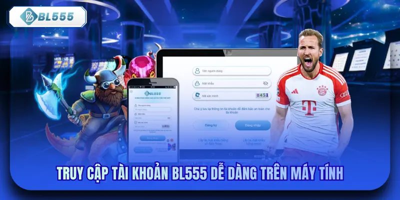 Truy cập tài khoản bl555 dễ dàng trên máy tính