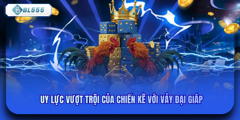 Uy lực vượt trội của chiến kê với vảy đại giáp