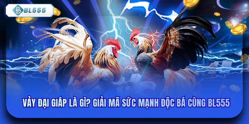 Vảy Đại Giáp Là Gì? Giải Mã Sức Mạnh Độc Bá Cùng Bl555